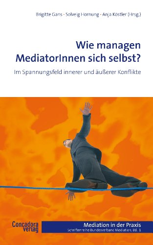 Wie managen MediatorInnen sich selbst?: Im Spannungsfeld innerer und äußerer Konflikte (Mediation in der Praxis)