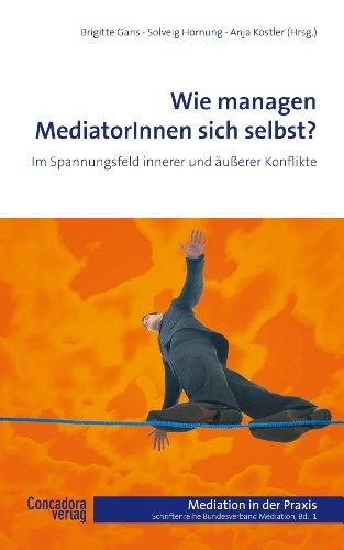 Wie managen MediatorInnen sich selbst?: Im Spannungsfeld innerer und äußerer Konflikte (Mediation in der Praxis) von Concadora Verlag in der Concadora GmbH