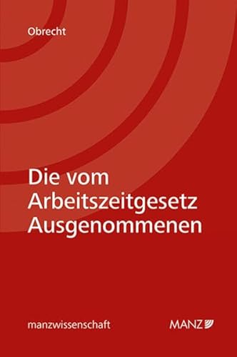 Die vom Arbeitszeitgesetz Ausgenommenen (manzwissenschaft) von MANZ Verlag Wien