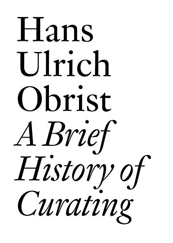 Hans Ulrich Obrist: A Brief History of Curating (Documents, 3)