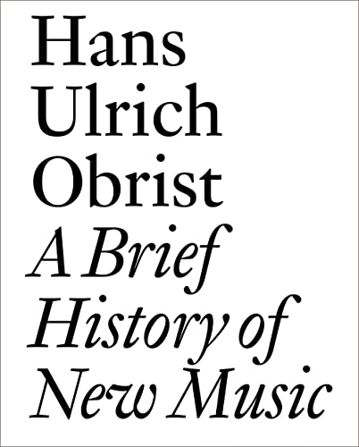 Hans Ulrich Obrist: A Brief History of New Music (Documents, Band 16)