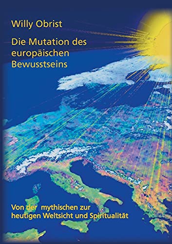 Die Mutation des europäischen Bewusstseins: Von der mythischen zur heutigen Weltsicht und Spiritualität. Eine Kurzfassung des Gesamtwerks Die Mutation des europäischen Bewusstseins: Von der mythischen zur heutigen Weltsicht und Spiritualität. Eine Kurzfassung des Gesamtwerks von opus magnum