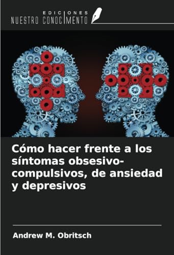 Cómo hacer frente a los síntomas obsesivo-compulsivos, de ansiedad y depresivos von Ediciones Nuestro Conocimiento