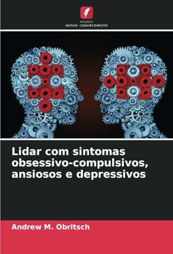 Lidar com sintomas obsessivo-compulsivos, ansiosos e depressivos von Edições Nosso Conhecimento