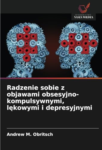 Radzenie sobie z objawami obsesyjno-kompulsywnymi, lękowymi i depresyjnymi von Wydawnictwo Nasza Wiedza