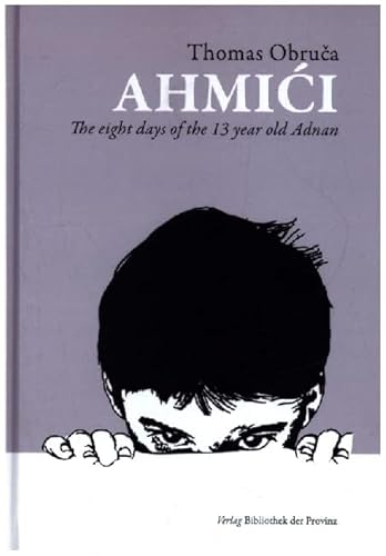 Ahmići: The eight days of the 13 year old Adnan von Bibliothek der Provinz