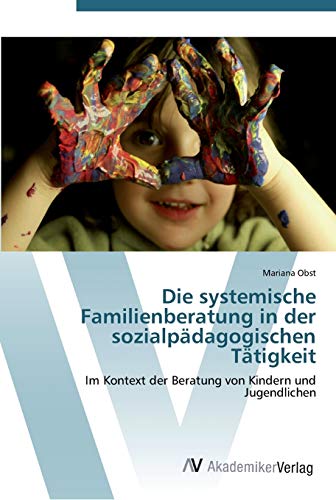 Die systemische Familienberatung in der sozialpädagogischen Tätigkeit: Im Kontext der Beratung von Kindern und Jugendlichen von AV Akademikerverlag
