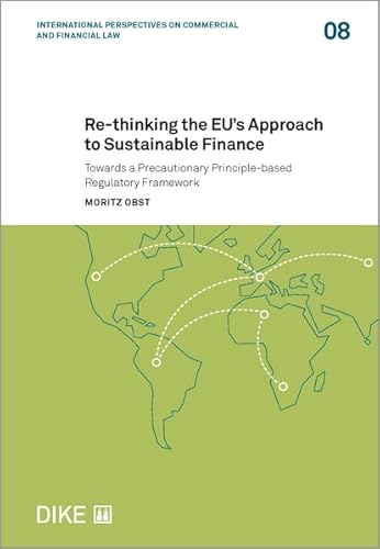 Re-Thinking the EU's Approach to Sustainable Finance: Towards a Precautionary Principle-based Regulatory Framework (International Perspectives on Commercial and Financial Law (IPCFL)) von Dike Verlag Zürich