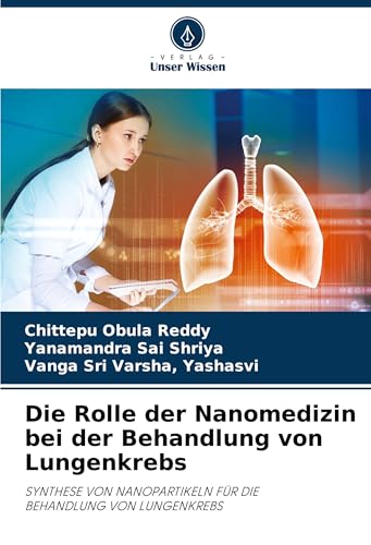 Die Rolle der Nanomedizin bei der Behandlung von Lungenkrebs: SYNTHESE VON NANOPARTIKELN FÜR DIEBEHANDLUNG VON LUNGENKREBS von Verlag Unser Wissen