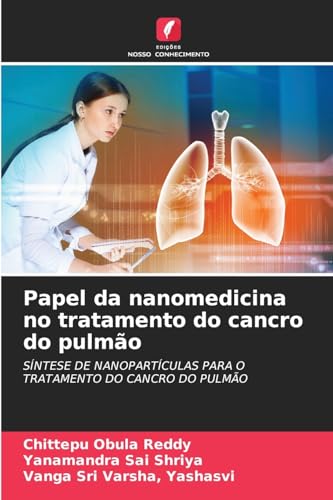 Papel da nanomedicina no tratamento do cancro do pulmão: SÍNTESE DE NANOPARTÍCULAS PARA OTRATAMENTO DO CANCRO DO PULMÃO von Edições Nosso Conhecimento