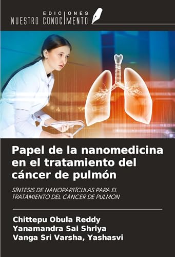 Papel de la nanomedicina en el tratamiento del cáncer de pulmón: SÍNTESIS DE NANOPARTÍCULAS PARA ELTRATAMIENTO DEL CÁNCER DE PULMÓN von Ediciones Nuestro Conocimiento