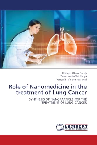 Role of Nanomedicine in the treatment of Lung Cancer: SYNTHESIS OF NANOPARTICLE FOR THETREATMENT OF LUNG CANCER von LAP LAMBERT Academic Publishing