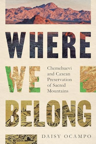 Where We Belong: Chemehuevi and Caxcan Preservation of Sacred Mountains von University of Arizona Press