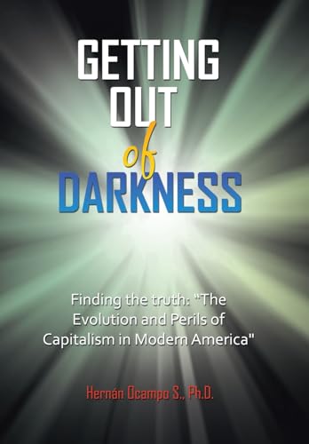 Getting Out of Darkness: Finding the truth: "The Evolution and Perils of Capitalism in Modern America" von Archway Publishing