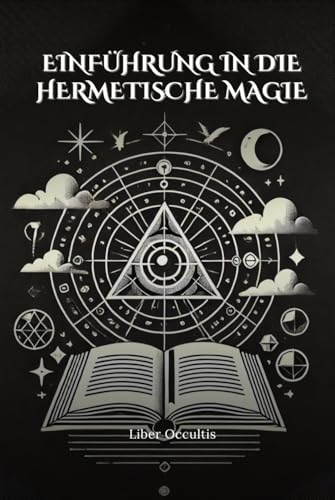 Einführung in die hermetische Magie: Entfalte Dein inneres Potenzial – Praktische Anleitungen zu hermetischen Prinzipien und spiritueller Transformation (Okkulte Lehrbücher) von Independently published