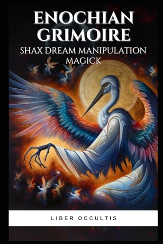 Enochian Grimoire - Shax Dream Manipulation Magick: 73 Enochian Incantations to Channel Shax for Dream Manipulation (Enochian Occultism)