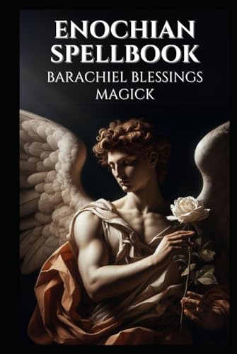 Enochian Spellbook Barachiel Blessings Magick: 79 Rituals in Archangel Barachiel's Enochian Grimoire Unveiled (Enochian Occultism) von Independently published
