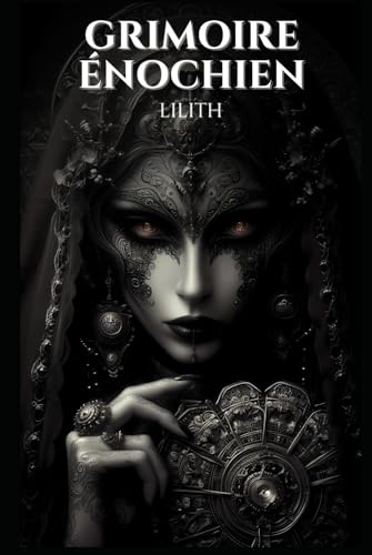 Grimoire énochien: Lilith: 96 Rituels Énochiens Secrets pour Invoquer Lilith, Obtenir Pouvoir, Protection, Richesse, Amour, et Transformer Votre Vie (Manuel d'occultisme) von Independently published