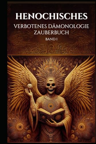 Henochisches Verbotenes Dämonologie-Zauberbuch Band 1: Ein Kompendium von 114 Henochischen Beschwörungen (Henochisches Zauberbuch)