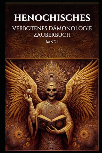 Henochisches Verbotenes Dämonologie-Zauberbuch Band 1: Ein Kompendium von 114 Henochischen Beschwörungen (Henochisches Zauberbuch) von Independently published