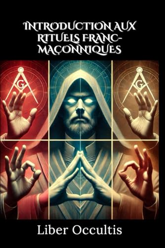 Introduction aux rituels franc-maçonniques: 33 rituels sacrés expliqués clairement pour découvrir les secrets et symboles de la franc-maçonnerie initiatique (Manuel d'occultisme) von Independently published