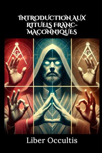 Introduction aux rituels franc-maçonniques: 33 rituels sacrés expliqués clairement pour découvrir les secrets et symboles de la franc-maçonnerie initiatique (Manuel d'occultisme) von Independently published
