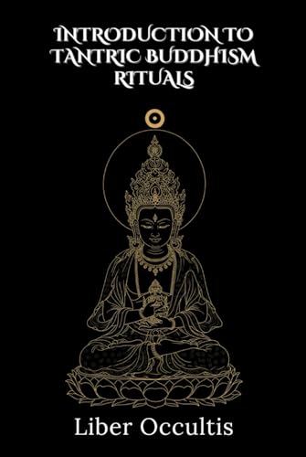 Introduction to Tantric Buddhism Rituals: 33 Full Rituals (Occult Textbooks) von Independently published