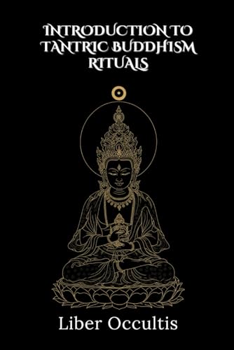 Introduction to Tantric Buddhism Rituals: 33 Full Rituals (Occult Textbooks) von Independently published