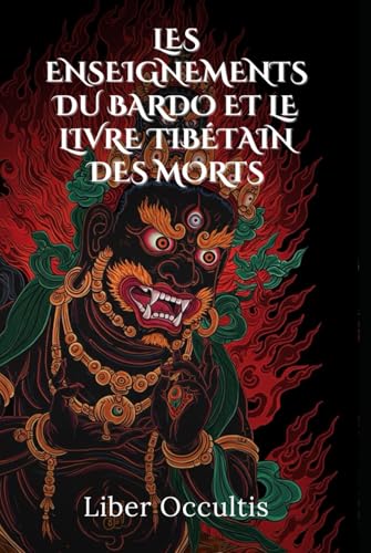 Les enseignements du Bardo et le Livre tibétain des morts: Guide pratique des transitions de l'âme selon la sagesse tibétaine : rituels, méditations ... mort et renaissance (Manuel d'occultisme) von Independently published