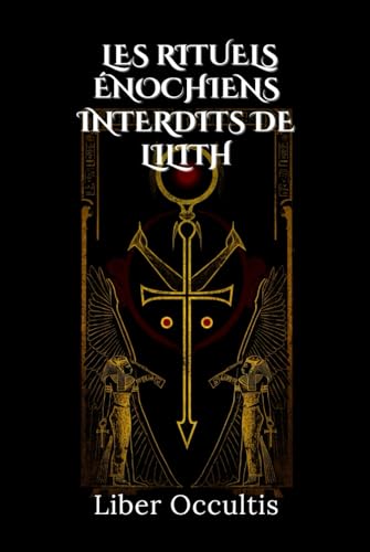 Les rituels énochiens interdits de Lilith: Guide complet des pratiques occultes, invocations anciennes et rites mystérieux dédiés à Lilith pour amplifier votre puissance magique (Manuel d'occultisme) von Independently published