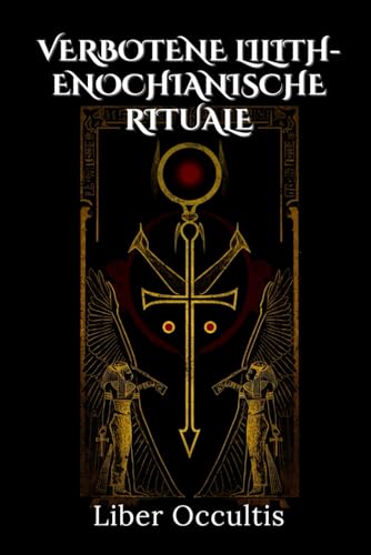 Verbotene Lilith-enochianische Rituale: 33 geheime & hochwirksame magische Rituale, um mit Liliths Macht und enochianischen Zaubersprüchen verborgene ... zu revolutionieren (Okkulte Lehrbücher) von Independently published