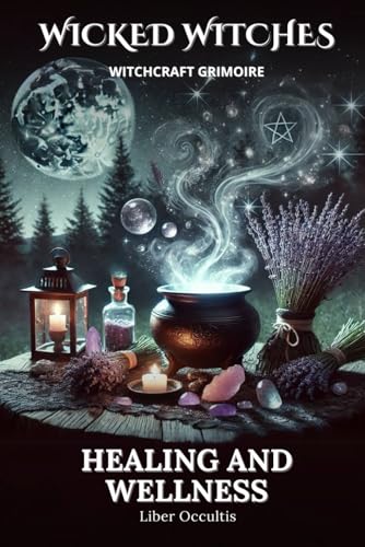 Wicked Witches Witchcraft Grimoire: Healing and Wellness: 66 Full Spells and Rituals for Healing and Wellness Wicked Witches Witchcraft Grimoire: Healing and Wellness: 66 Full Spells and Rituals for Healing and Wellness von Independently published