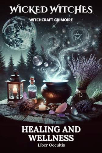 Wicked Witches Witchcraft Grimoire: Healing and Wellness: 66 Full Spells and Rituals for Healing and Wellness Wicked Witches Witchcraft Grimoire: Healing and Wellness: 66 Full Spells and Rituals for Healing and Wellness von Independently published