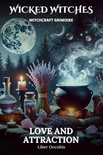 Wicked Witches Witchcraft Grimoire: Love and Attraction: 66 Full Spells and Rituals for Love and Attraction Wicked Witches Witchcraft Grimoire: Love and Attraction: 66 Full Spells and Rituals for Love and Attraction von Independently published