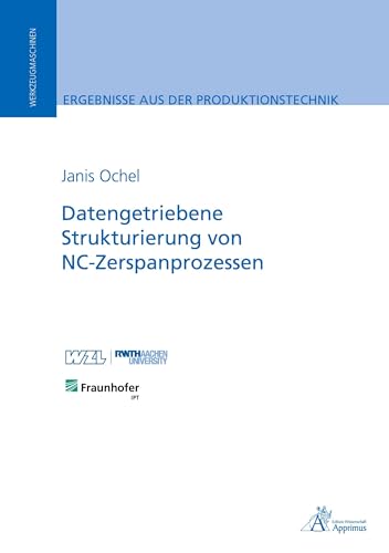 Datengetriebene Strukturierung von NC-Zerspanprozessen: DE (Ergebnisse aus der Produktionstechnik) von Apprimus Verlag