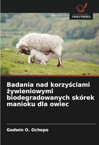 Badania nad korzyściami żywieniowymi biodegradowanych skórek manioku dla owiec von Wydawnictwo Nasza Wiedza
