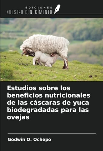 Estudios sobre los beneficios nutricionales de las cáscaras de yuca biodegradadas para las ovejas von Ediciones Nuestro Conocimiento