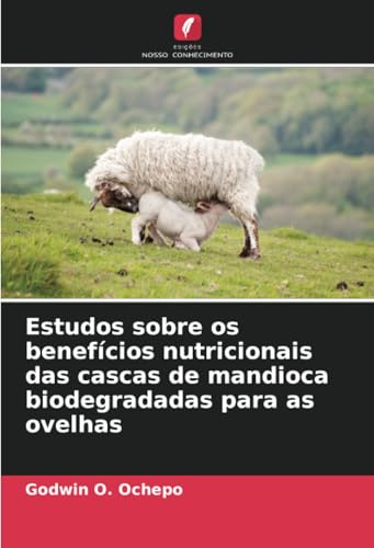 Estudos sobre os benefícios nutricionais das cascas de mandioca biodegradadas para as ovelhas von Edições Nosso Conhecimento
