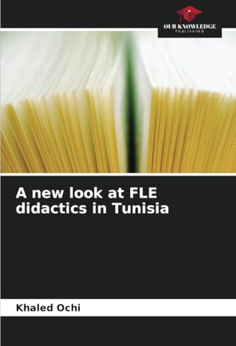 A new look at FLE didactics in Tunisia: DE von Our Knowledge Publishing