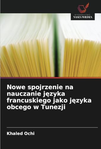 Nowe spojrzenie na nauczanie języka francuskiego jako języka obcego w Tunezji: DE von Wydawnictwo Nasza Wiedza