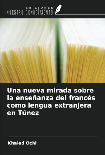 Una nueva mirada sobre la enseñanza del francés como lengua extranjera en Túnez von Ediciones Nuestro Conocimiento