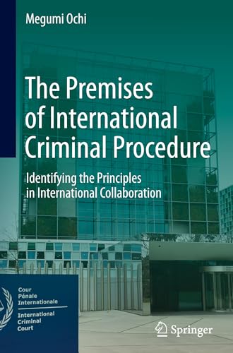 The Premises of International Criminal Procedure: Identifying the Principles in International Collaboration von Springer