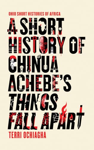 A Short History of Chinua Achebe's Things Fall Apart (Ohio Short Histories of Africa)