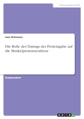 Die Rolle des Timings der Proteingabe auf die Muskelproteinsynthese von GRIN Verlag