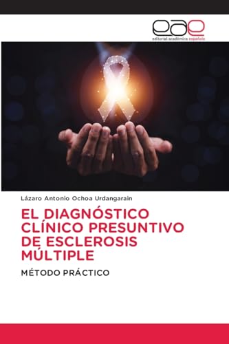 EL DIAGNÓSTICO CLÍNICO PRESUNTIVO DE ESCLEROSIS MÚLTIPLE: MÉTODO PRÁCTICO von Editorial Académica Española