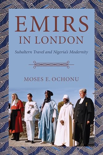Emirs in London: Subaltern Travel and Nigeria's Modernity von Indiana University Press (IPS)