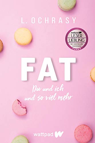 FAT (Die besten deutschen Wattpad-Bücher, Bd. ?): Du und ich und so viel mehr | Ein berührender, aufrüttelnder Roman über Mobbing, Schlankheitswahn und Selbstvertrauen