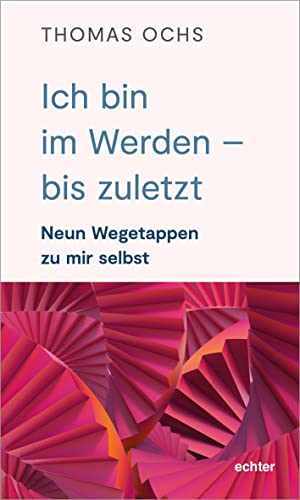 Ich bin im Werden – bis zuletzt: Neun Wegetappen zu mir selbst von Echter Verlag GmbH