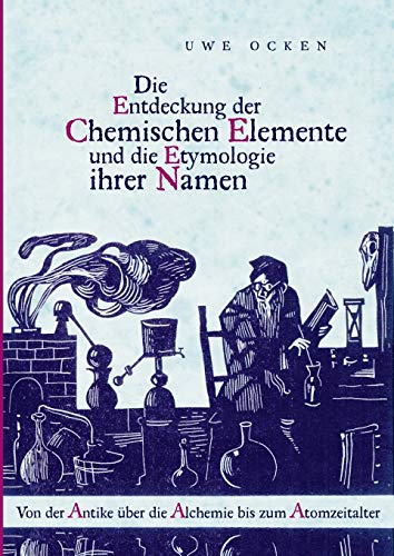 Die Entdeckung der Chemischen Elemente und die Etymologie ihrer Namen: Von der Antike über die Alchemie bis zum Atomzeitalter