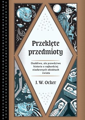 Przeklęte przedmioty: Osobliwe, ale prawdziwe historie o najbardziej niesławnych obiektach świata